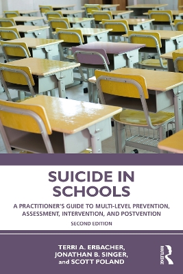 Suicide in Schools: A Practitioner's Guide to Multi-level Prevention, Assessment, Intervention, and Postvention by Terri A. Erbacher