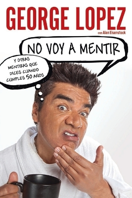 No voy a mentir: Y otras mentiras que dices cuando cumples 50 años book