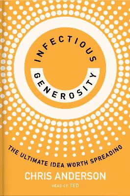 Infectious Generosity: The Ultimate Idea Worth Spreading by Chris Anderson