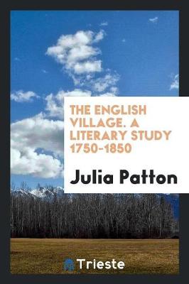 English Village. a Literary Study 1750-1850 by Julia Patton