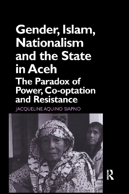Gender, Islam, Nationalism and the State in Aceh by Jaqueline Aquino Siapno