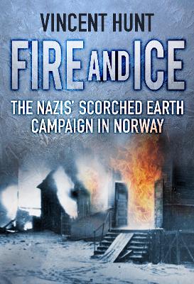 Fire and Ice: The Nazis' Scorched Earth Campaign in Norway book