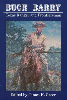 Buck Barry, Texas Ranger and Frontiersman by James K. Greer