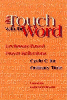 In Touch with the Word: Cycle C: Lectionary Based Prayer Reflections by Lisa-Marie Calderone-Stewart