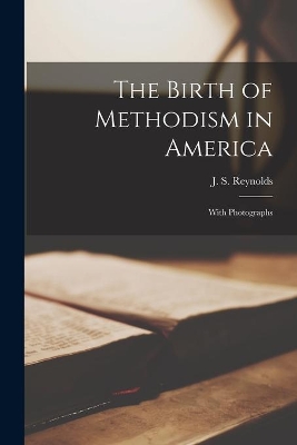 The Birth of Methodism in America: With Photographs book