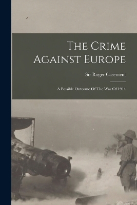 The Crime Against Europe: A Possible Outcome Of The War Of 1914 book