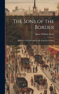 The Sons of the Border: Sketches of the Life and People of the Far Frontier book