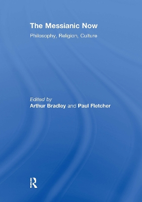 The The Messianic Now: Philosophy, Religion, Culture by Arthur Bradley