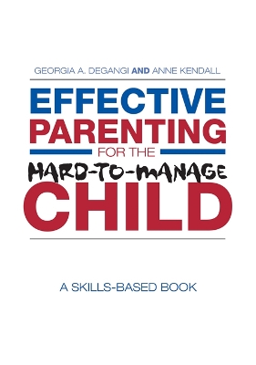 Effective Parenting for the Hard-to-Manage Child: A Skills-Based Book by Georgia A. DeGangi
