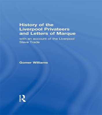 History of the Liverpool Privateers and Letter of Marque: with an account of the Liverpool Slave Trade by Gomer Williams
