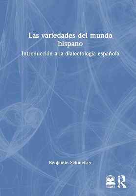 Las variedades del mundo hispano: Introducción a la dialectología española by Benjamin Schmeiser