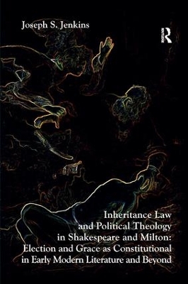Inheritance Law and Political Theology in Shakespeare and Milton by Joseph S. Jenkins
