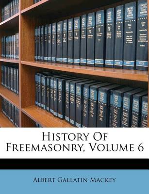 History of Freemasonry, Volume 6 book