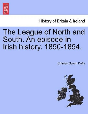 The League of North and South. an Episode in Irish History. 1850-1854. book