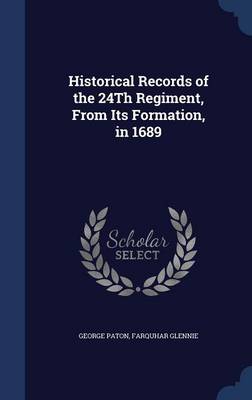 Historical Records of the 24th Regiment, from Its Formation, in 1689 by George Paton
