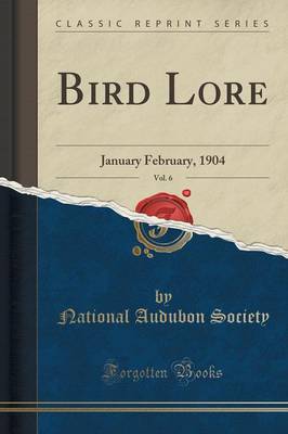 Bird Lore, Vol. 6: January February, 1904 (Classic Reprint) by National Audubon Society