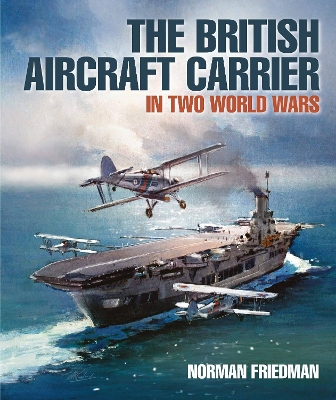 The British Aircraft Carrier: In Two World Wars book