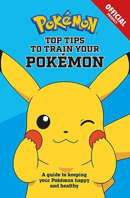 The Official Pokemon Top Tips To Train Your Pokemon: A guide to keeping your Pokemon happy and healthy book