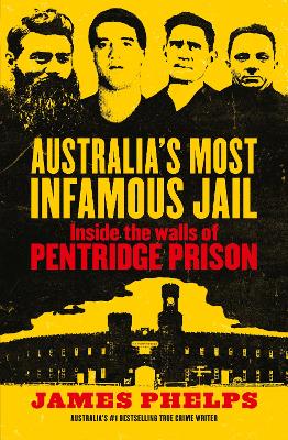 Australia's Most Infamous Jail: Inside the walls of Pentridge Prison by James Phelps