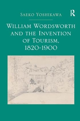 William Wordsworth and the Invention of Tourism, 1820-1900 by Saeko Yoshikawa