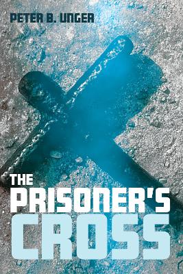 The Prisoner's Cross by Peter B Unger