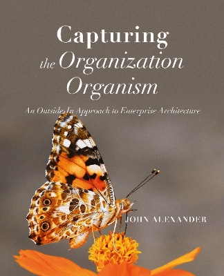 Capturing the Organization Organism: An Outside-In Approach to Enterprise Architecture book