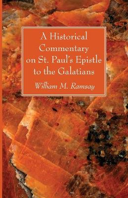 A Historical Commentary on St. Paul's Epistle to the Galatians by William M Ramsay