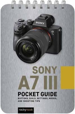 Sony a7 III: Pocket Guide: Buttons, Dials, Settings, Modes, and Shooting Tips book