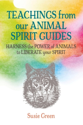 Teachings from Our Animal Spirit Guides: Harness the Power of Animals to Liberate Your Spirit book