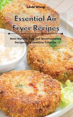 Essential Air Fryer Recipes: Most Wanted, Easy and Mouthwatering Recipes for a Healthier Lifestyle book