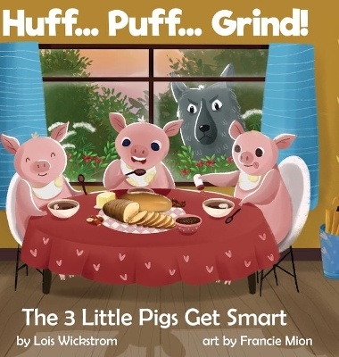 Huff... Puff... Grind! The 3 Little Pigs Get Smart by Lois J Wickstrom