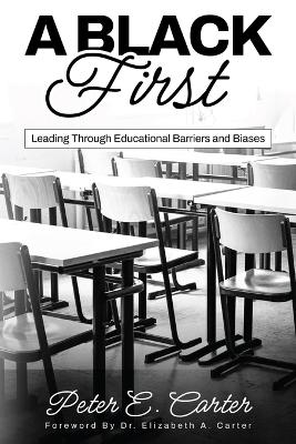A Black First: Leading Through Educational Barriers and Biases by Peter E Carter