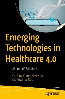 Emerging Technologies in Healthcare 4.0: AI and IoT Solutions book