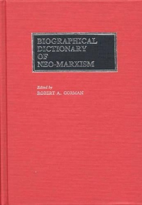 Biographical Dictionary of Neo-Marxism by Robert A. Gorman