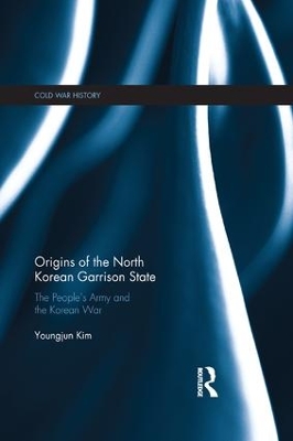 Origins of the North Korean Garrison State: The People’s Army and the Korean War book