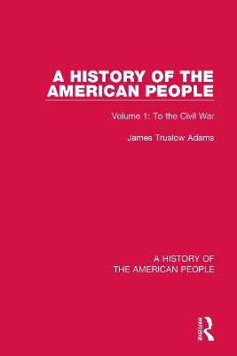 A History of the American People: Volume 1: To the Civil War by James Truslow Adams