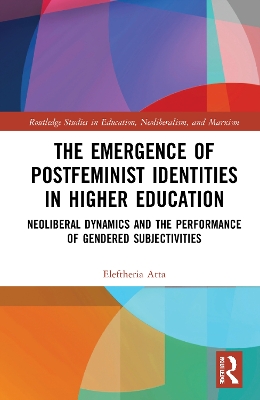 The Emergence of Postfeminist Identities in Higher Education: Neoliberal Dynamics and the Performance of Gendered Subjectivities book