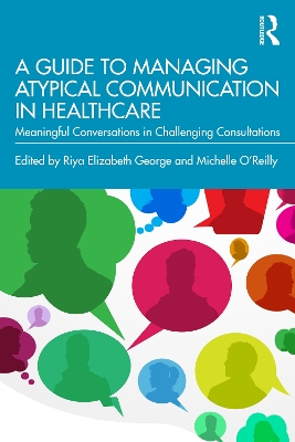 A Guide to Managing Atypical Communication in Healthcare: Meaningful Conversations in Challenging Consultations book