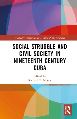 Social Struggle and Civil Society in Nineteenth Century Cuba by Richard E. Morris