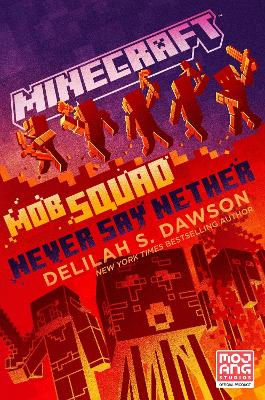 Minecraft: Mob Squad: Never Say Nether: An Official Minecraft Novel by Delilah S. Dawson