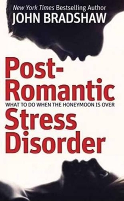 Post-Romantic Stress Disorder: What to Do When the Honeymoon is Over by John Bradshaw