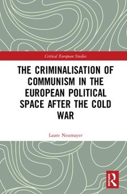 Criminalisation of Communism in the European Political Space after the Cold War by Laure Neumayer
