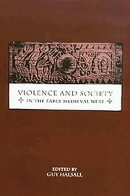 Violence and Society in the Early Medieval West by Guy Halsall