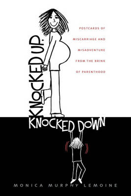 Knocked Up, Knocked Down: Postcards of Miscarriage and Other Misadventures from the Brink of Parenthood book