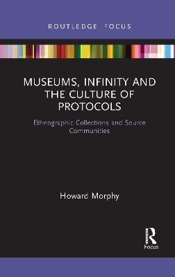 Museums, Infinity and the Culture of Protocols: Ethnographic Collections and Source Communities book