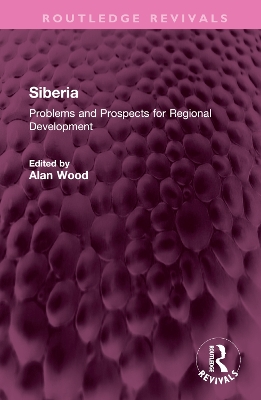 Siberia: Problems and Prospects for Regional Development by Alan Wood