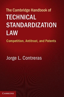The The Cambridge Handbook of Technical Standardization Law: Competition, Antitrust, and Patents by Jorge L. Contreras