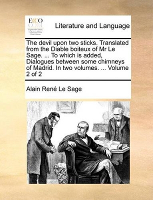 The Devil Upon Two Sticks. Translated from the Diable Boiteux of MR Le Sage. ... to Which Is Added, Dialogues Between Some Chimneys of Madrid. in Two book