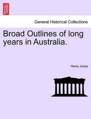 Broad Outlines of Long Years in Australia. book
