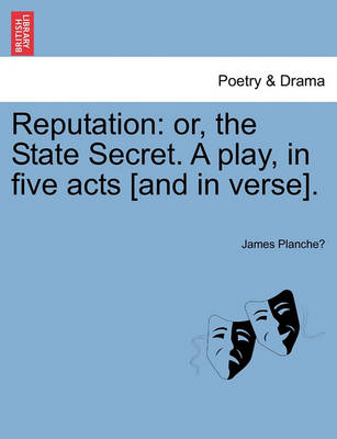 Reputation: Or, the State Secret. a Play, in Five Acts [And in Verse]. book